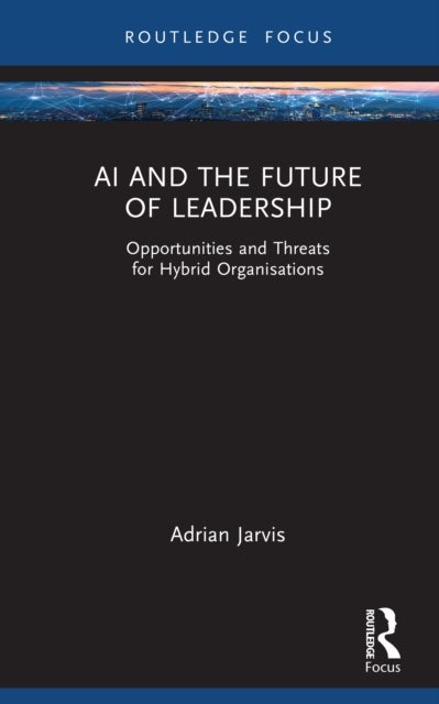 AI and the Future of Leadership - Opportunities and Threats for Hybrid Organisations