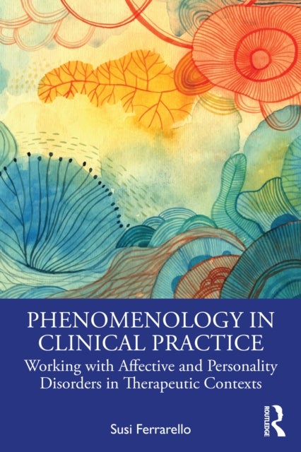 Phenomenology in Clinical Practice - Working with Affective and Personality Disorders in Therapeutic Contexts