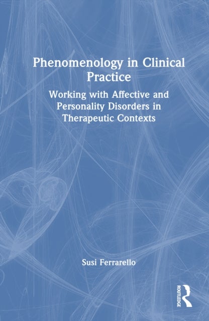 Phenomenology in Clinical Practice - Working with Affective and Personality Disorders in Therapeutic Contexts