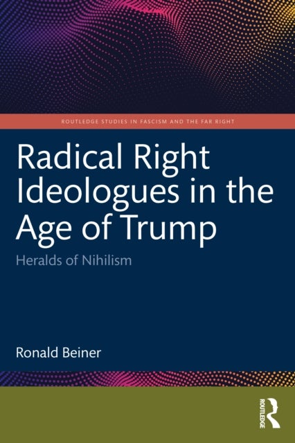 Radical Right Ideologues in the Age of Trump - Heralds of Nihilism