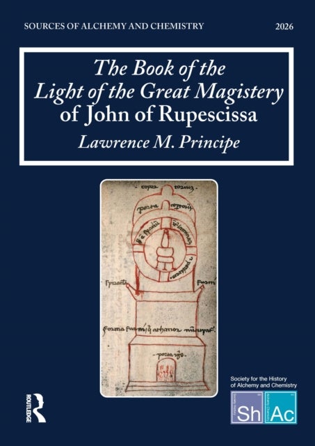 The Book of the Light of the Great Magistery of John of Rupescissa (Liber lucis magisterii magni) - Sources of Alchemy and Chemistry: Sir Robert Mond Studies in the History of Early Chemistry