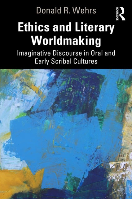 Ethics and Literary Worldmaking - Imaginative Discourse in Oral and Early Scribal Cultures
