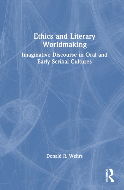 Ethics and Literary Worldmaking - Imaginative Discourse in Oral and Early Scribal Cultures