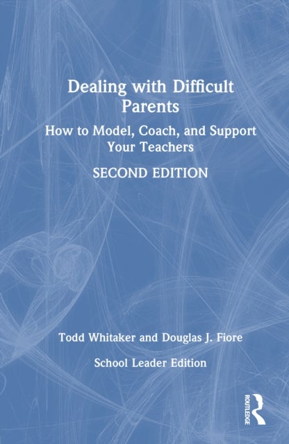Dealing with Difficult Parents (School Leader Edition) - How to Model, Coach, and Support Your Teachers