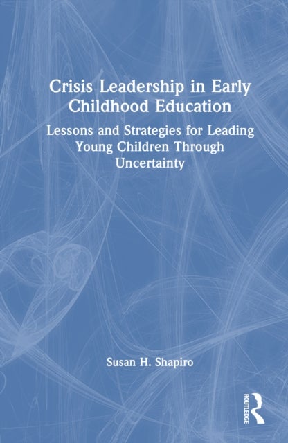 Crisis Leadership in Early Childhood Education - Lessons and Strategies for Leading Young Children Through Uncertainty