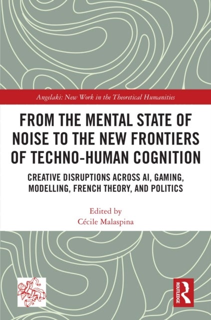 From the Mental State of Noise to the New Frontiers of Techno-Human Cognition - Creative Disruptions Across AI, Gaming, Modelling, French Theory, and Politics