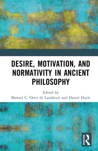 Desire, Motivation, and Normativity in Ancient Philosophy