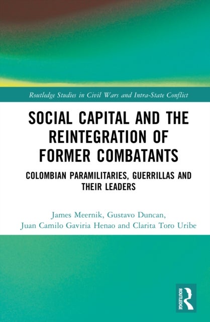 Social Capital and the Reintegration of Former Combatants - Colombian Paramilitaries, Guerrillas and Their Leaders