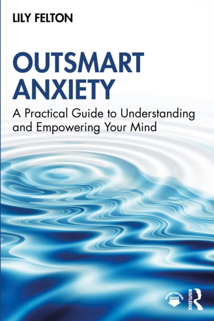 Outsmart Anxiety - A Practical Guide to Understanding and Empowering Your Mind