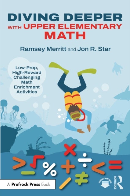 Diving Deeper with Upper Elementary Math - Low-Prep, High-Reward Challenging Math Enrichment Activities, Grades 3-5