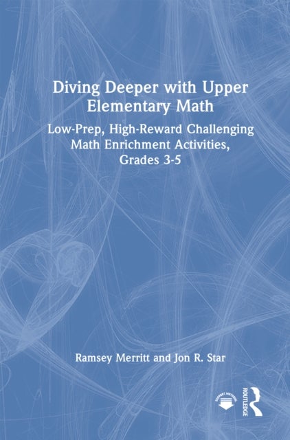 Diving Deeper with Upper Elementary Math - Low-Prep, High-Reward Challenging Math Enrichment Activities, Grades 3-5