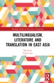 Multilingualism, Literature and Translation in East Asia