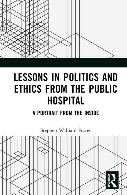 Lessons in Politics and Ethics from the Public Hospital - A Portrait from the Inside