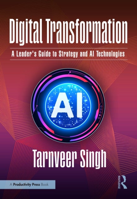 Digital Transformation - A Leader's Guide to Strategy and AI Technologies