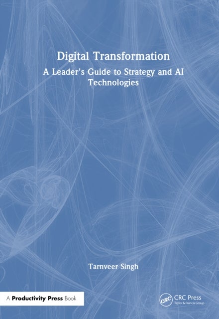 Digital Transformation - A Leader's Guide to Strategy and AI Technologies