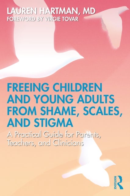 Freeing Children and Young Adults from Shame, Scales, and Stigma - A Practical Guide for Parents, Teachers, and Clinicians