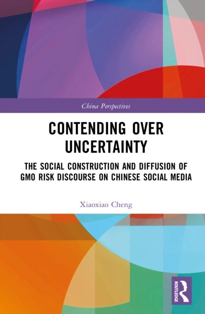 Contending Over Uncertainty - The Social Construction and Diffusion of GMO Risk Discourse on Chinese Social Media