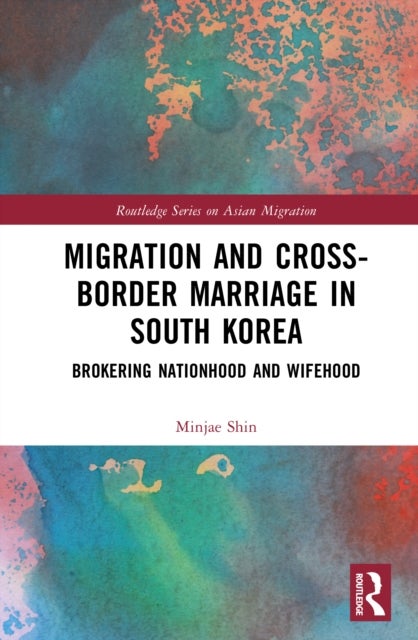 Migration and Cross-Border Marriage in South Korea - Brokering Nationhood and Wifehood