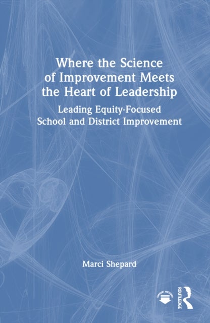Where the Science of Improvement Meets the Heart of Leadership - Leading Equity-Focused School and District Improvement