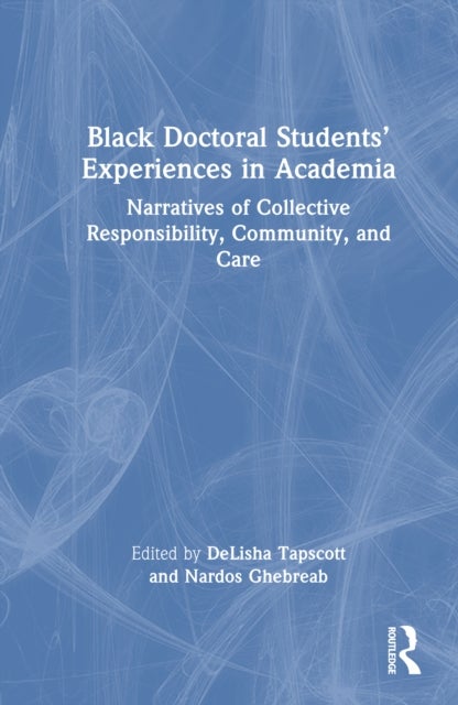 Black Doctoral Students’ Experiences in Academia - Narratives of Collective Responsibility, Community, and Care