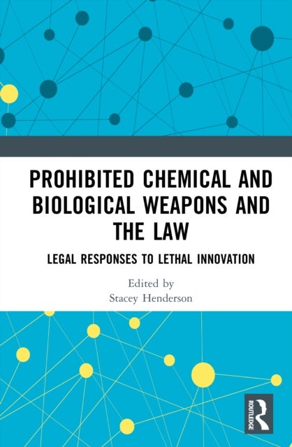 Prohibited Chemical and Biological Weapons and the Law - Legal Responses to Lethal Innovation