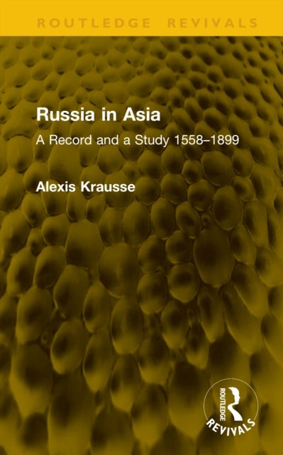 Russia in Asia - A Record and a Study 1558–1899