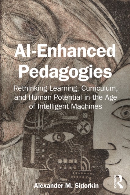 AI-Enhanced Pedagogies - Rethinking Learning, Curriculum, and Human Potential in the Age of Intelligent Machines
