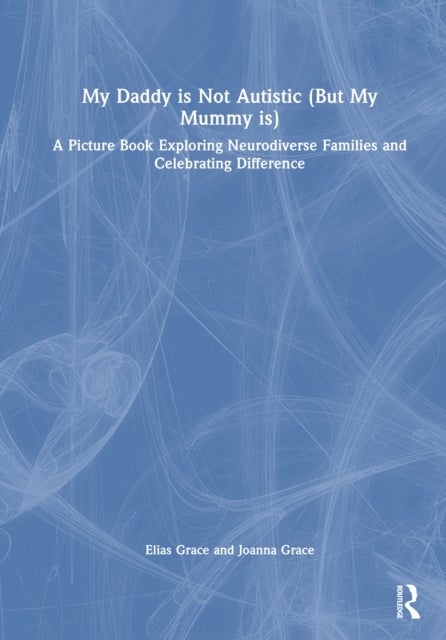 My Daddy is Not Autistic (But My Mummy is) - A Picture Book and Guide Exploring Neurodiverse Families and Celebrating Difference