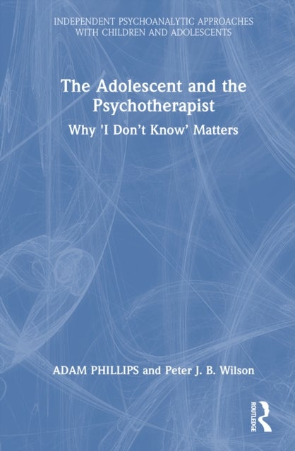 The Adolescent and the Psychotherapist - Why 'I Don’t Know’ Matters