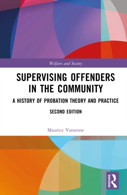 Supervising Offenders in the Community - A History of Probation Theory and Practice