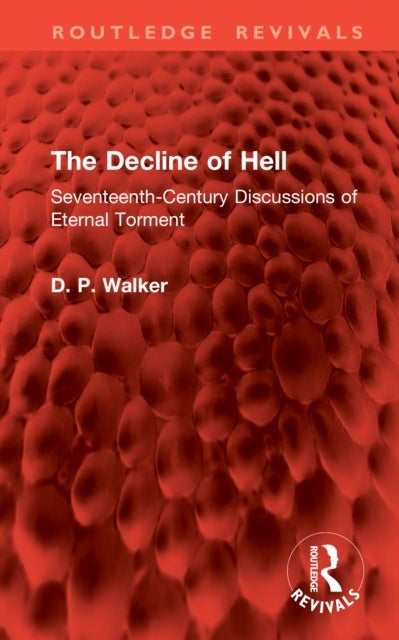 The Decline of Hell - Seventeenth-Century Discussions of Eternal Torment