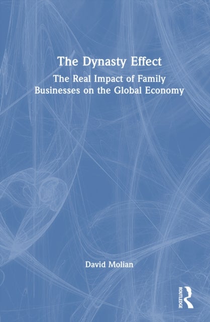 The Dynasty Effect - The Real Impact of Family Businesses on the Global Economy