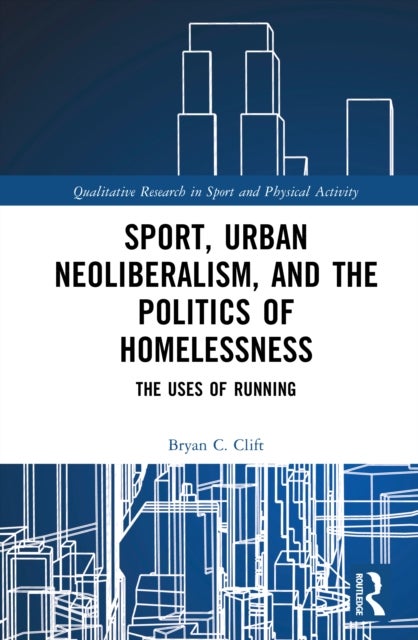 Sport, Urban Neoliberalism, and the Politics of Homelessness - The Uses of Running