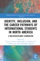 Identity, Inclusion, and the Career Pathways of International Students in North America