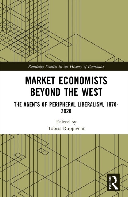 Market Economists Beyond the West - The Agents of Peripheral Liberalism, 1970–2020