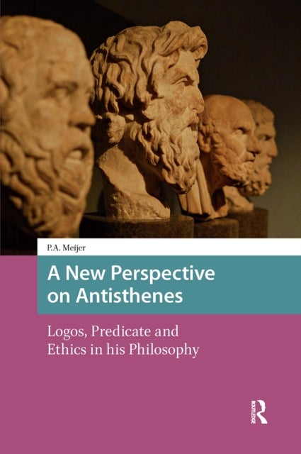 A New Perspective on Antisthenes - Logos, Predicate and Ethics in his Philosophy