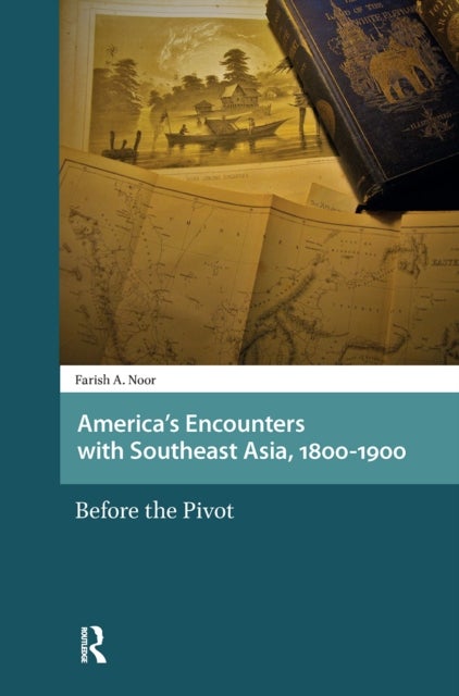 America's Encounters with Southeast Asia, 1800-1900 - Before the Pivot