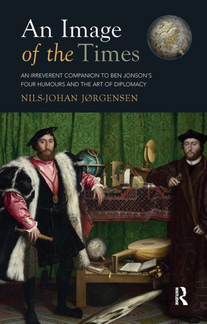 An Image of the Times - An Irreverent Companion to Ben Jonson’s Four Humours and the Art of Diplomacy