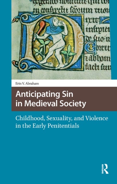 Anticipating Sin in Medieval Society - Childhood, Sexuality, and Violence in the Early Penitentials