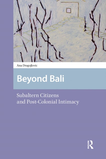 Beyond Bali - Subaltern Citizens and Post-Colonial Intimacy