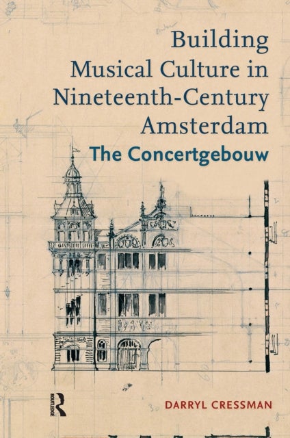 Building Musical Culture in NineteenthCentury Amsterdam  The Concertgebouw