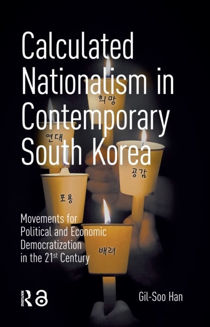 Calculated Nationalism in Contemporary South Korea - Movements for Political and Economic Democratization in the 21st Century