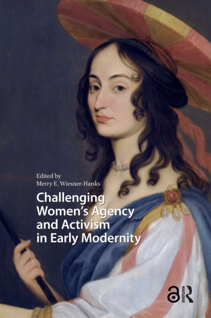Challenging Women's Agency and Activism in Early Modernity