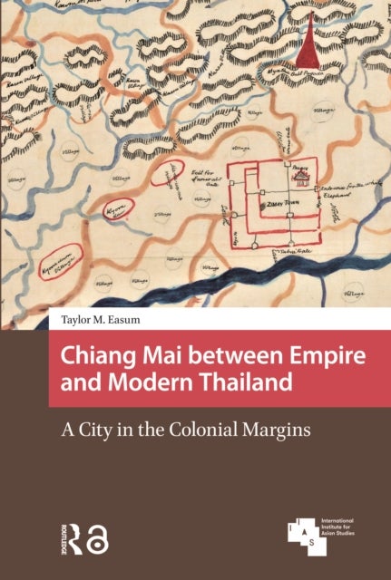 Chiang Mai between Empire and Modern Thailand - A City in the Colonial Margins