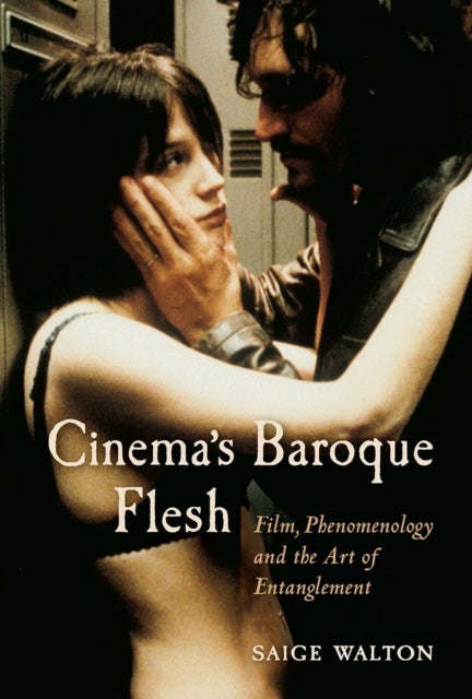Cinema's Baroque Flesh Film, Phenomenology and the Art of Entanglement