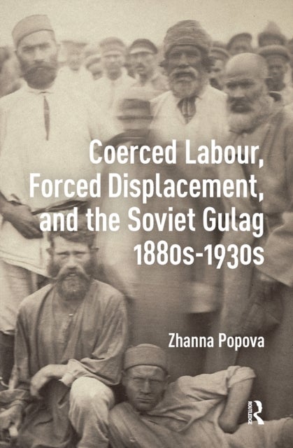 Coerced Labour, Forced Displacement, and the Soviet Gulag, 1880s-1930s