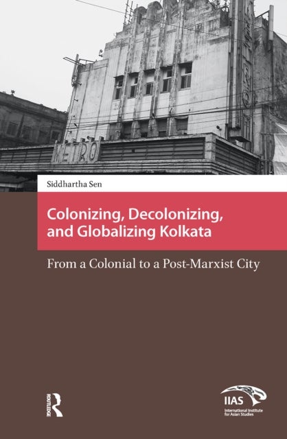 Colonizing, Decolonizing, and Globalizing Kolkata - From a Colonial to a Post-Marxist City