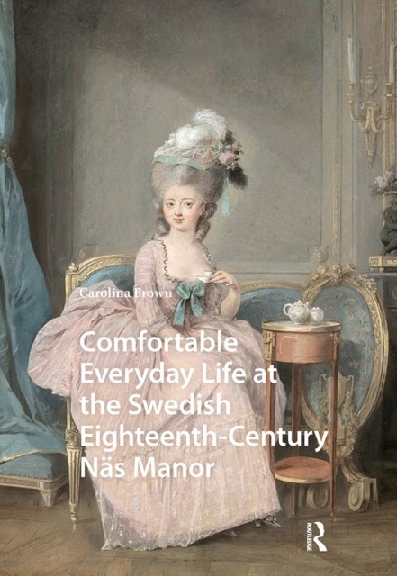 Comfortable Everyday Life at the Swedish EighteenthCentury Nas Manor