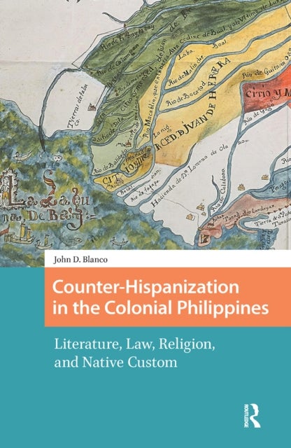 Counter-Hispanization in the Colonial Philippines - Literature, Law, Religion, and Native Custom