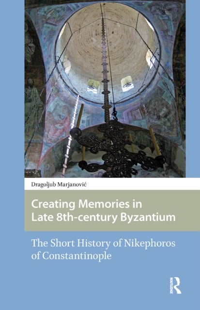 Creating Memories in Late 8th-century Byzantium - The Short History of Nikephoros of Constantinople